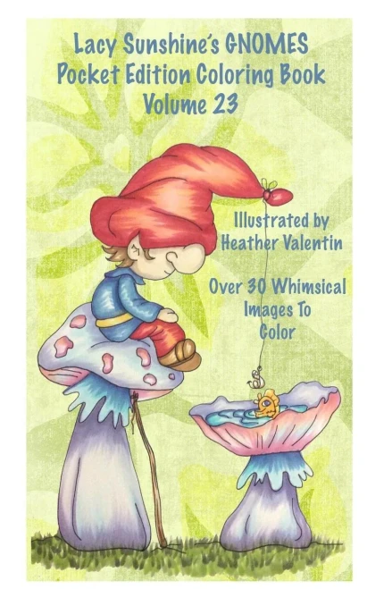 Lacy Sunshine'S Gnomes Coloring Book Volume 23: Heather Valentin'S Pocket Edition Whimsical Garden Gnomes Coloring For Adults And Children Of All Ages (Lacy Sunshine'S Coloring Books)