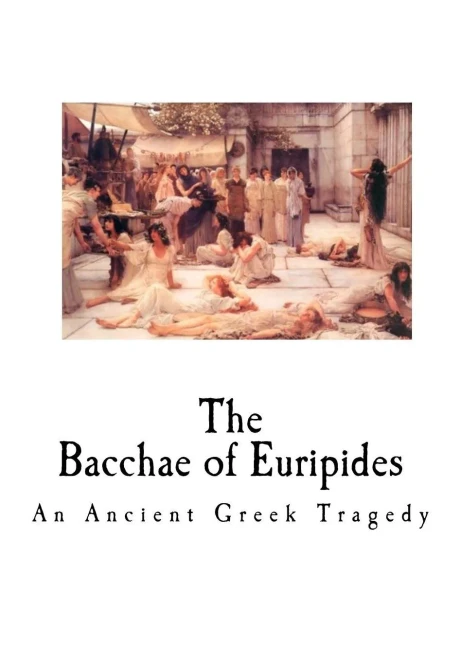 The Bacchae Of Euripides: An Ancient Greek Tragedy (Euripides - Greek Tragedy)