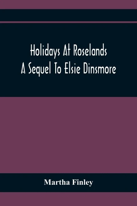 Holidays At Roselands; A Sequel To Elsie Dinsmore
