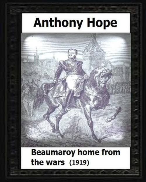 Beaumaroy Home From The Wars. (1919). By:Anthony Hope