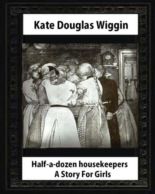 Half-A-Dozen Housekeepers(1903) A Story For Girls By Kate Douglas Smith Wiggin