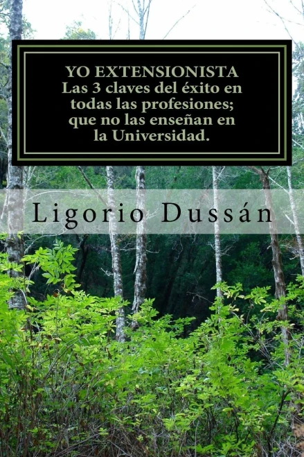 Yo, Extensionista. Las 3 Claves Claves Del Éxito En Todas Las Profesiones: Que No Las Enseñan En La Universidad (Spanish Edition)