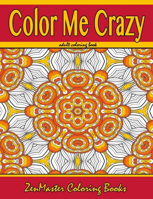 Color Me Crazy Coloring For Grown Ups: Adult Coloring Book Full Of Stunning Geometric Designs (Coloring Books For Grownups)