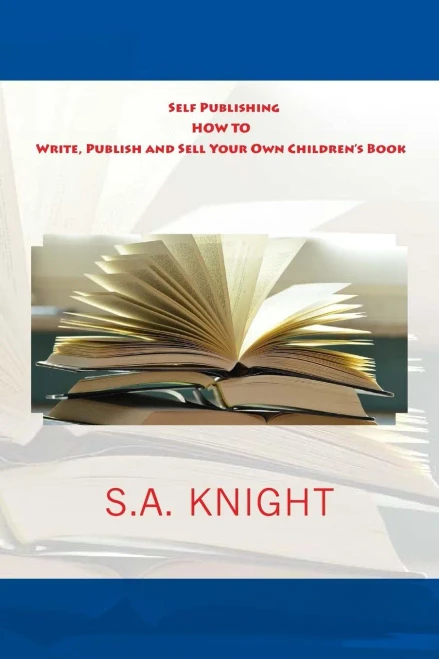 Self Publishing: How To Write, Publish And Sell Your Own Children'S Book: A Beginner'S Guide On How To Write, And Self Publish Your Very Own Children Book