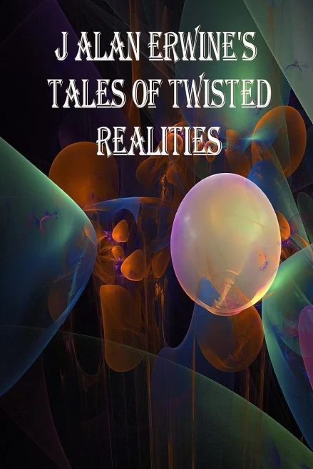 J Alan Erwine'S Tales Of Twisted Realities