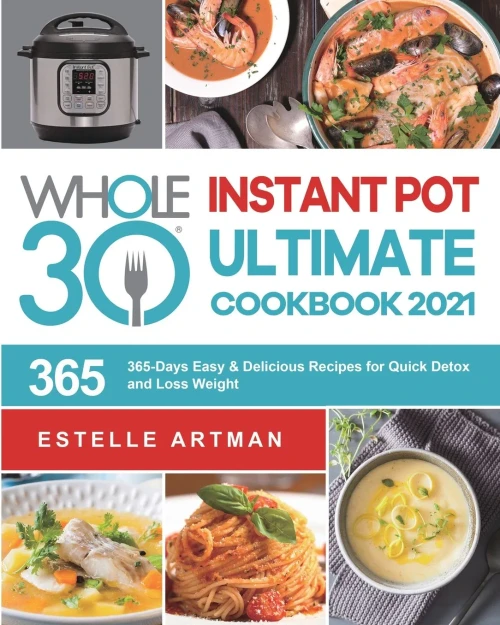 The Whole30 Instant Pot Ultimate Cookbook 2021: 365-Days Easy & Delicious Recipes for Quick Detox and Loss Weight - Paperback