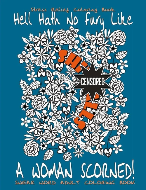 Swear Word Adult Coloring Book : Stress Relief Coloring Book Hell Hath No Fury Like A Woman Scorned!: Over 40 Funny Curse Words Coloring Book Pages To Release Your Anger (Swear Words Coloring Books)