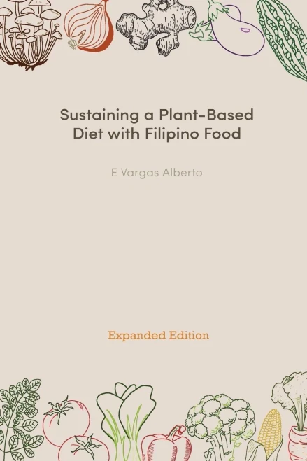 Sustaining A Plant-Based Diet With Filipino Food: Expanded Edition