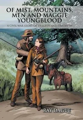 Of Mist, Mountains, Men And Maggie Youngblood: A Civil War Story Of Tragedy And Triumphs