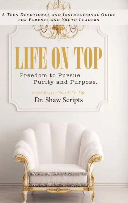 Life On Top: Freedom To Pursue Purity And Purpose. A Teen Devotional And Instructional Guide For Parents And Youth Leaders