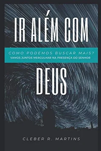 IR ALÉM COM DEUS: Vamos juntos mergulhar na presença do Senhor? (Portuguese Edition)