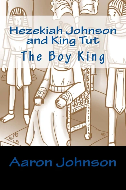 Hezekiah Johnson And King Tut: The Boy King (The Adventures Of Hezekiah Johnson)