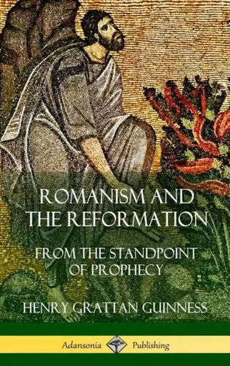 Romanism And The Reformation: From The Standpoint Of Prophecy (Hardcover)