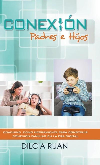 Conexión Padres E Hijos: Coaching Como Herramienta Para Construir Conexión Familiar En La Era Digital (Spanish Edition)