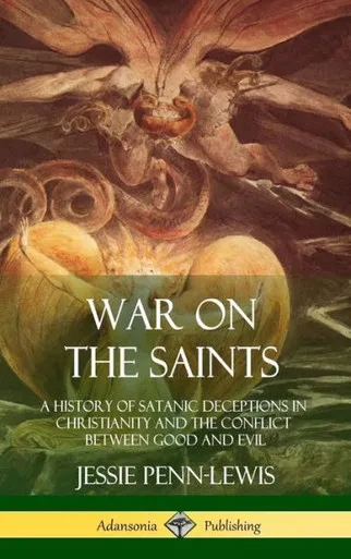 War On The Saints: A History Of Satanic Deceptions In Christianity And The Conflict Between Good And Evil (Hardcover)