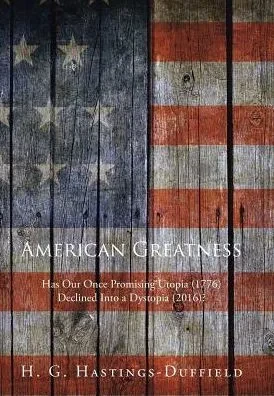American Greatness: Has Our Once Promising Utopia (1776) Declined Into A Dystopia (2017)?