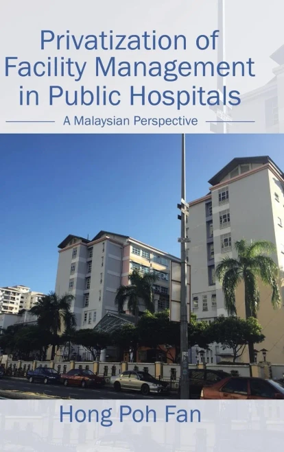 Privatization Of Facility Management In Public Hospitals: A Malaysian Perspective