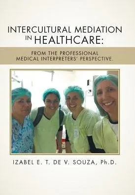 Intercultural Mediation In Healthcare: : From The Professional Medical Interpreters' Perspective.