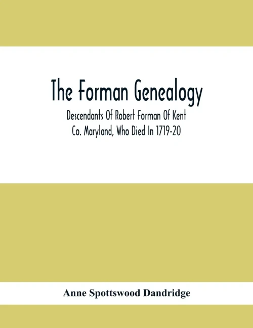 The Forman Genealogy; Descendants Of Robert Forman Of Kent Co. Maryland, Who Died In 1719-20; Descendants Of Robert Forman Of Long Island, New York ... Of Other Families Of The Name Of Forman.