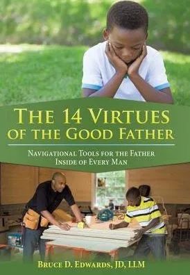 The 14 Virtues Of The Good Father: Navigational Tools For The Father Inside Of Every Man