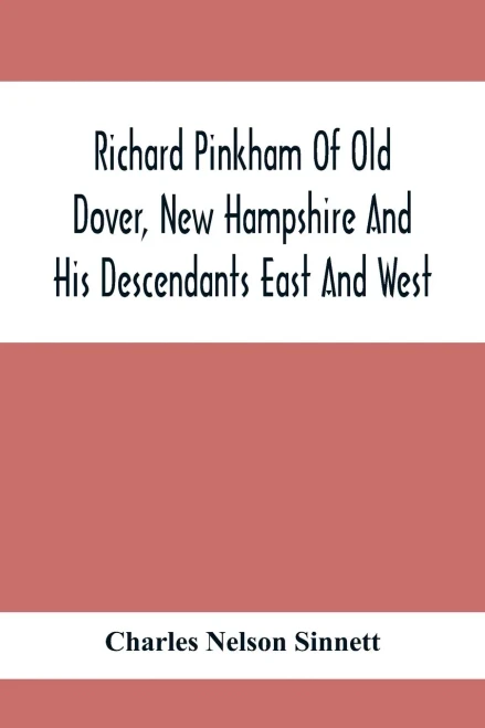 Richard Pinkham Of Old Dover, New Hampshire And His Descendants East And West
