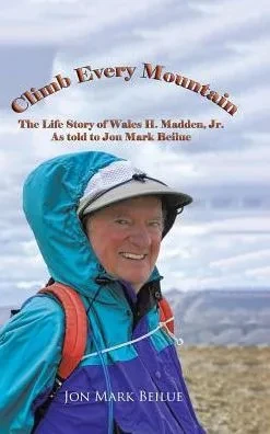 Climb Every Mountain: The Life Story Of Wales H. Madden Jr. As Told To Jon Mark Beilue