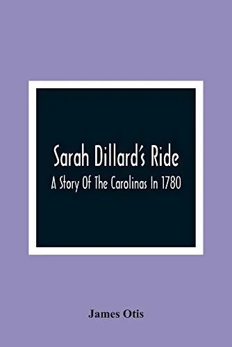 Sarah Dillard'S Ride: A Story Of The Carolinas In 1780