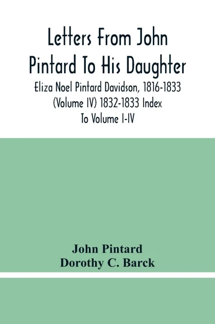 Letters From John Pintard To His Daughter, Eliza Noel Pintard Davidson, 1816-1833 (Volume Iv) 1832-1833 Index To Volume I-Iv