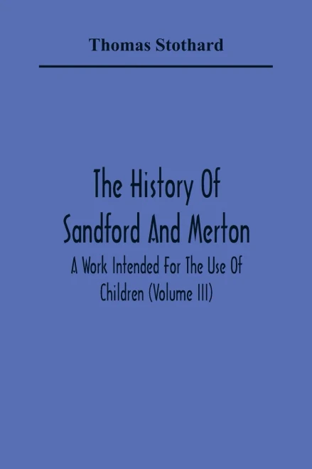 The History Of Sandford And Merton: A Work Intended For The Use Of Children (Volume III)