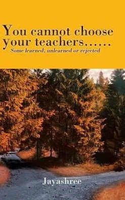 You Cannot Choose Your Teachers......: Some Learned, Unlearned Or Rejected