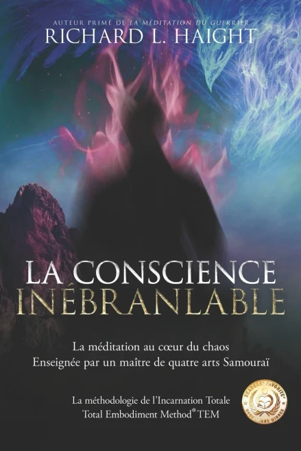 La conscience inébranlable: La méditation au cœur du chaos, Enseignée par un maître de quatre arts Samouraï (La méthodologie de l’Incarnation Totale TEM) (French Edition)