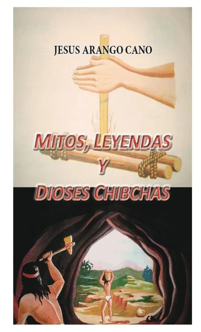Mitos, Leyendas Y Dioses De Los Chibchas (Spanish Edition)