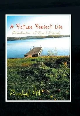 A Picture Perfect Life: (A Collection Of Short Stories)