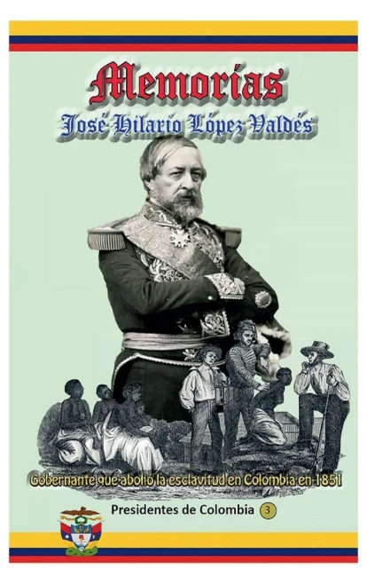 Memorias, Jose Hilario Lopez, Gobernante Que Abolio La Esclavitud: El Presidente Que Abolió La Esclavitud En Colombia (Spanish Edition)