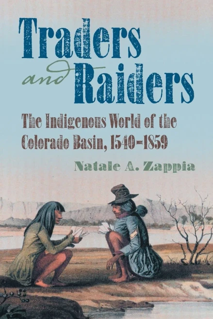 Traders And Raiders: The Indigenous World Of The Colorado Basin, 1540-1859
