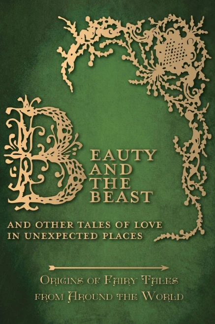 Beauty And The Beast - And Other Tales Of Love In Unexpected Places (Origins Of Fairy Tales From Around The World): Origins Of Fairy Tales From Around The World
