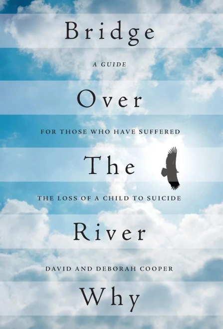 Bridge Over The River Why: A Guide For Those Who Have Suffered The Loss Of A Child To Suicide
