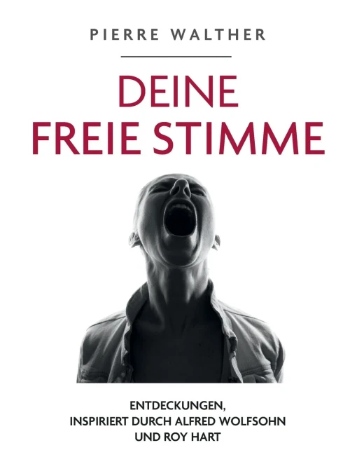 Deine freie Stimme: Entdeckungen, inspiriert von Alfred Wolfsohn und Roy Hart (German Edition)