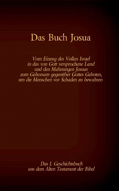 Das Buch Josua, das 1. Geschichtsbuch aus dem Alten Testament der Bibel: Vom Einzug des Volkes Israel in das von Gott versprochene Land und den ... vor Schaden zu bewahren (German Edition)