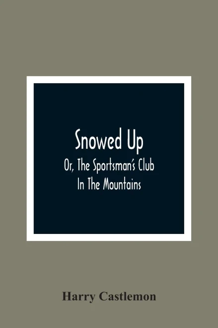 Snowed Up: Or, The Sportsman'S Club In The Mountains