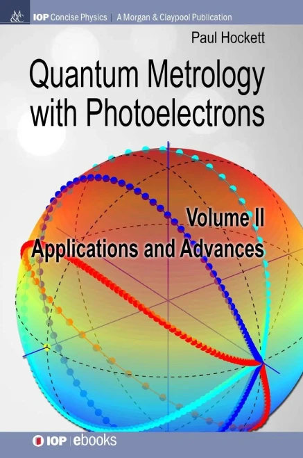 Quantum Metrology With Photoelectrons: Volume Ii: Applications And Advances (Iop Concise Physics)