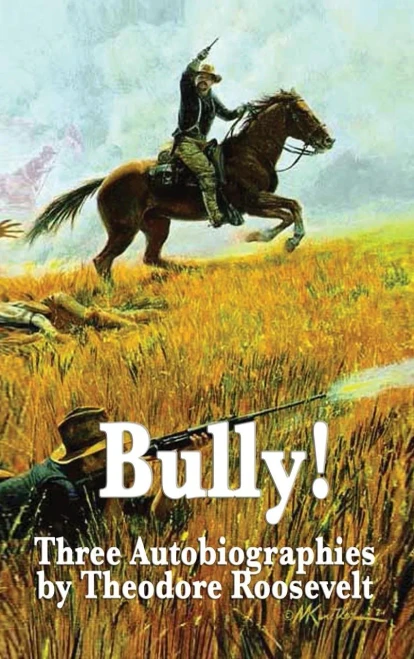 Bully! Three Autobiographies By Theodore Roosevelt