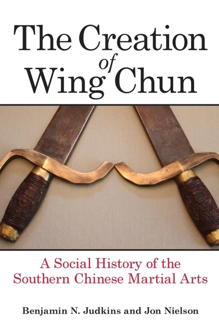 Creation Of Wing Chun, The: A Social History Of The Southern Chinese Martial Arts