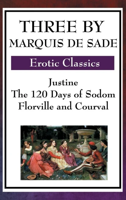 Three By Marquis De Sade: Justine, The 120 Days Of Sodom, Florville And Courval
