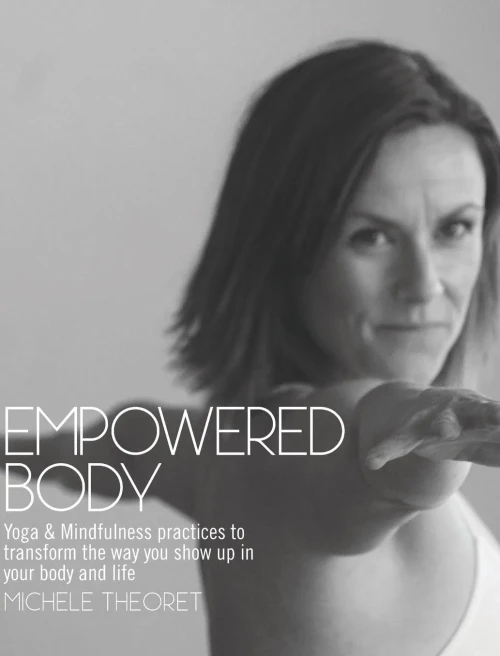 Empowered Body: Yoga & Mindfulness Practices To Transform The Way You Show Up In Your Body And Life