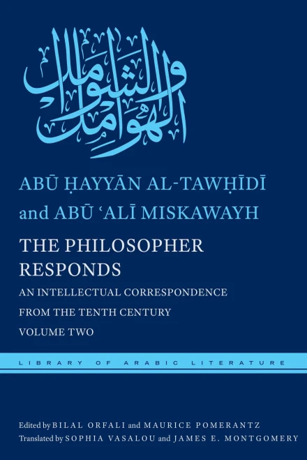 The Philosopher Responds: An Intellectual Correspondence From The Tenth Century, Volume Two (Library Of Arabic Literature, 24)