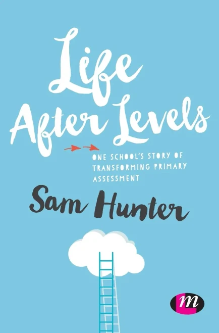 Life After Levels: One SchoolS Story Of Transforming Primary Assessment