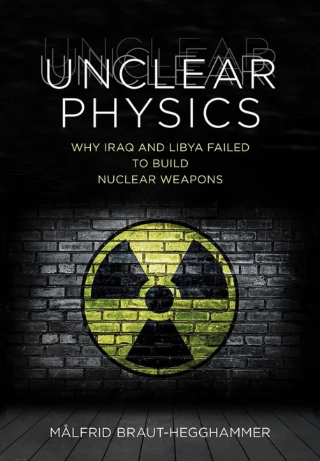 Unclear Physics: Why Iraq And Libya Failed To Build Nuclear Weapons (Cornell Studies In Security Affairs)
