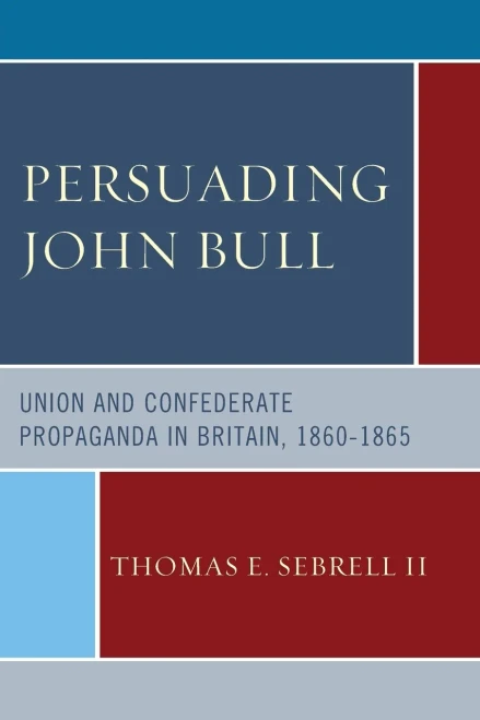 Persuading John Bull: Union And Confederate Propaganda In Britain, 186065