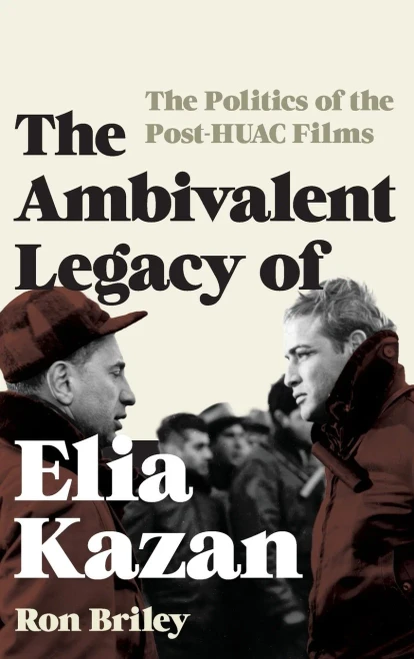 The Ambivalent Legacy Of Elia Kazan: The Politics Of The Post-Huac Films (Film And History)